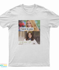 I Have To Pee Go Piss Girl T-Shirt