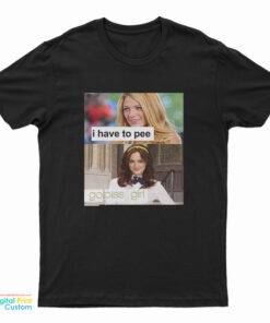 I Have To Pee Go Piss Girl T-Shirt