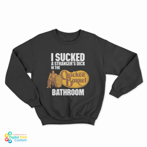I Sucked A Stranger’s Dick In The Cracker Barrel Bathroom Sweatshirt