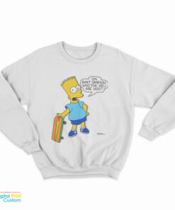 I'm Bart Simpson What The Hell Are You Sweatshirt