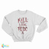 Kill Your Local Pedo Funny Sweatshirt