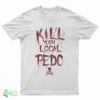 Kill Your Local Pedo Funny T-Shirt