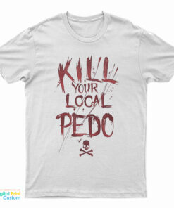 Kill Your Local Pedo Funny T-Shirt