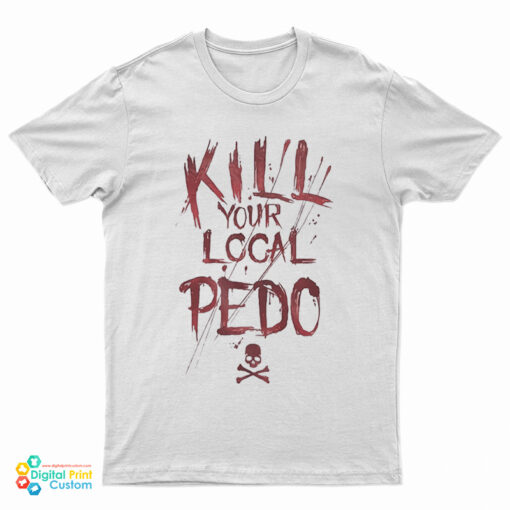 Kill Your Local Pedo Funny T-Shirt