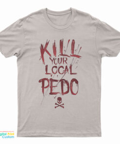 Kill Your Local Pedo Funny T-Shirt