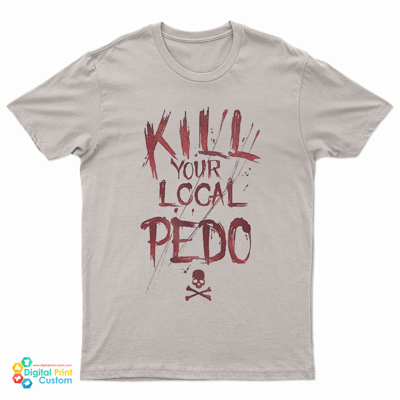 Kill Your Local Pedo Funny T-Shirt