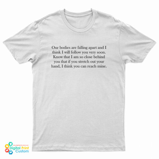 Leonard Cohen Our Bodies Are Falling Apart And I Think I Will Follow You Very Soon Front T-Shirt