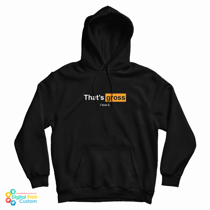 That's Gross I Love It Hoodie