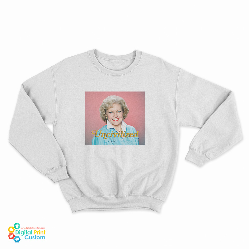 Uncivilized Betty White Sweatshirt