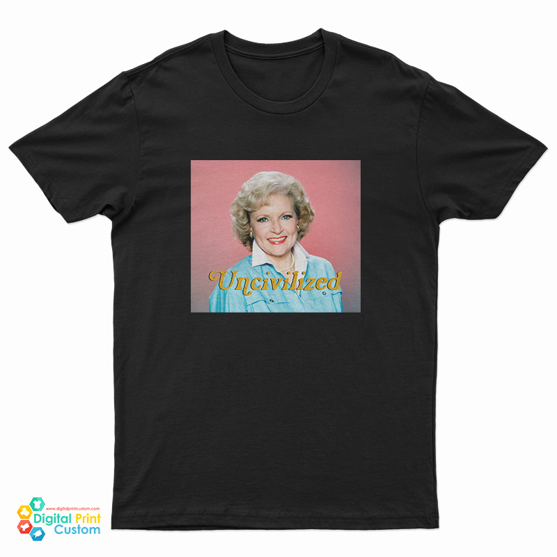 Uncivilized Betty White T-Shirt