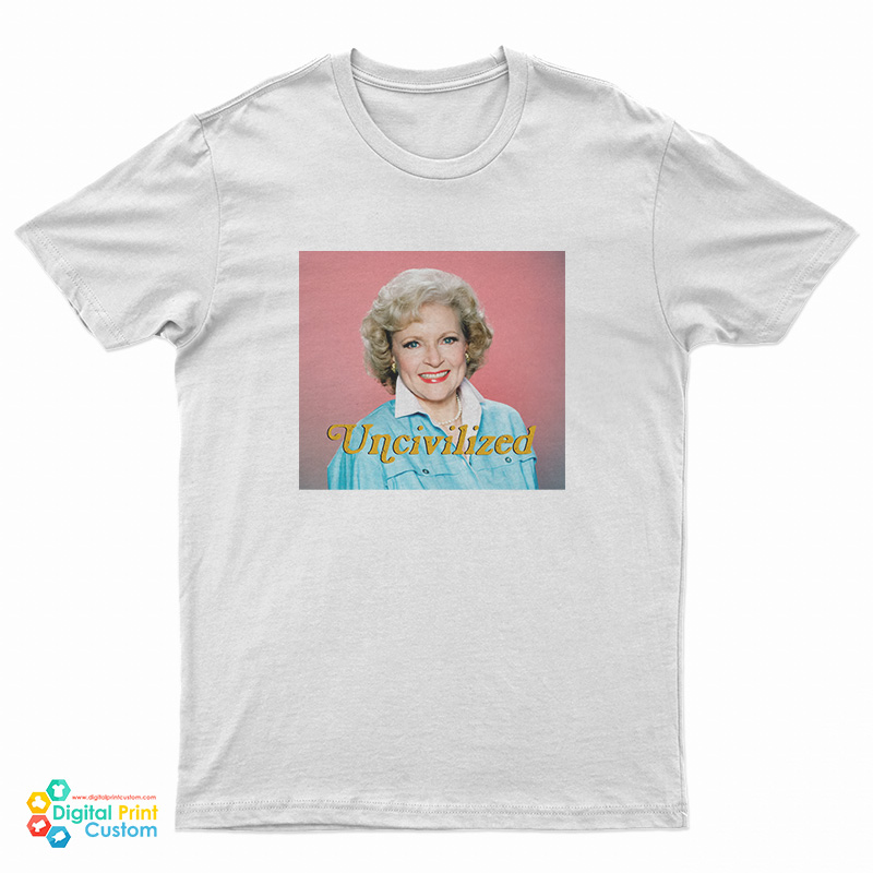 Uncivilized Betty White T-Shirt