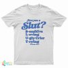 Are You A Slut Sensitive Loving Ugly Crier Trying T-Shirt
