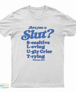 Are You A Slut Sensitive Loving Ugly Crier Trying T-Shirt
