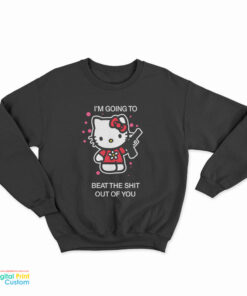 Hello Kitty I’m Going To Beat The Shit Out Of You Sweatshirt