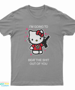 Hello Kitty I’m Going To Beat The Shit Out Of You T-Shirt