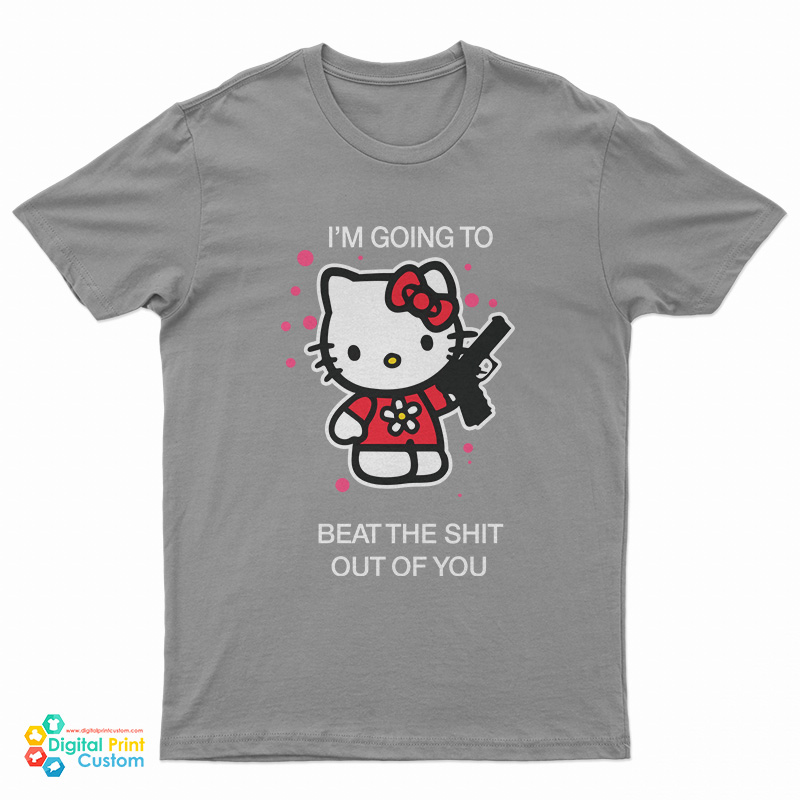 Hello Kitty I’m Going To Beat The Shit Out Of You T-Shirt