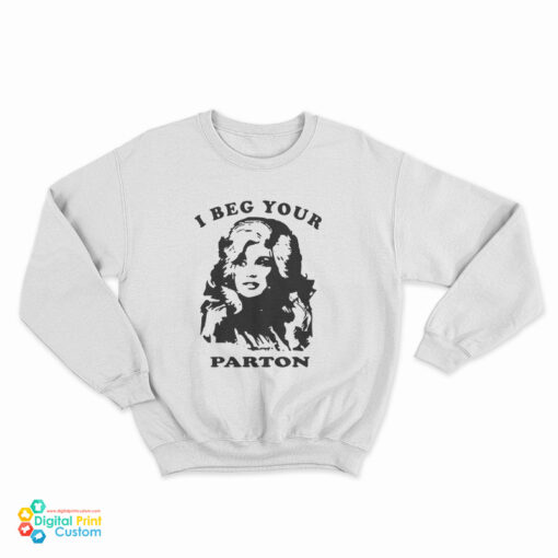I Beg Your Parton Dolly Parton Sweatshirt