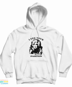 I Beg Your Parton Dolly Parton Hoodie