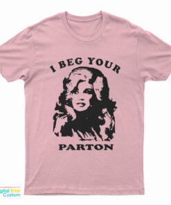 I Beg Your Parton Dolly Parton T-Shirt