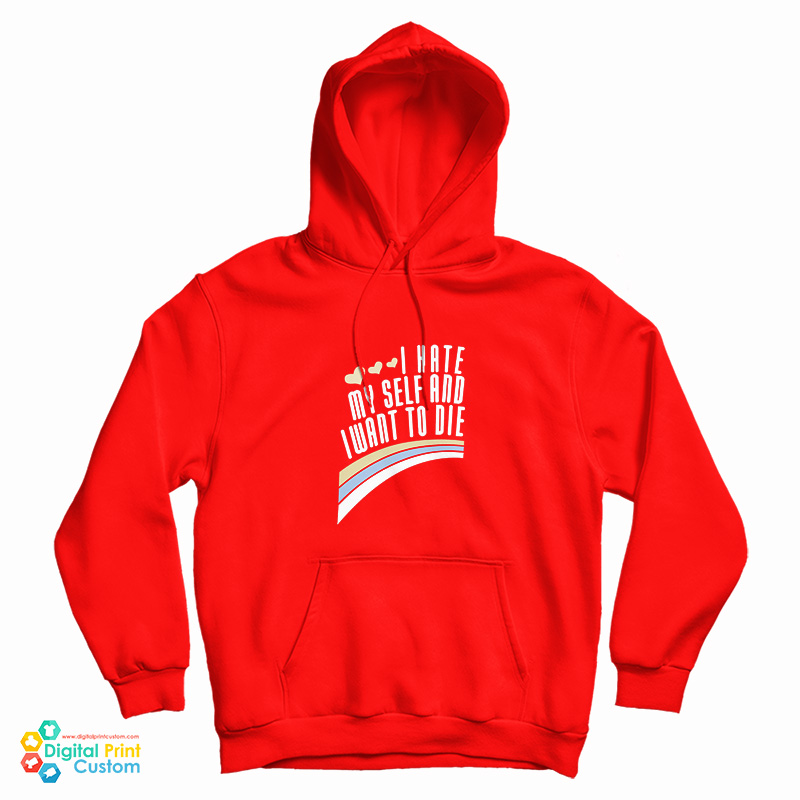 I Hate Myself And Want To Die Funny Hoodie