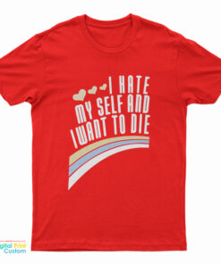 I Hate Myself And Want To Die Funny T-Shirt
