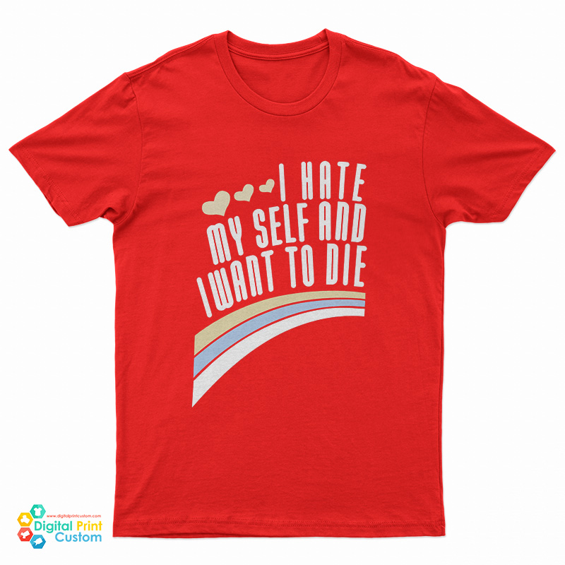 I Hate Myself And Want To Die Funny T-Shirt