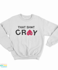 That Shit Cray Sweatshirt
