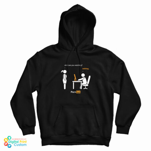 What Are You Watching Nothing Pornhub Hoodie
