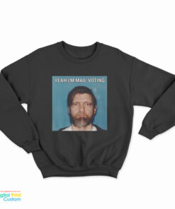 Yeah I'm Mail Ted Kaczynski Voting Sweatshirt