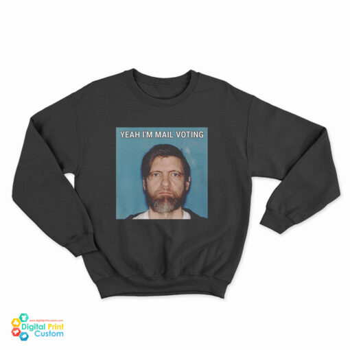 Yeah I'm Mail Ted Kaczynski Voting Sweatshirt