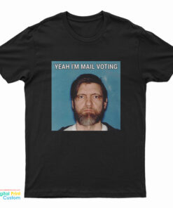 Yeah I'm Mail Ted Kaczynski Voting T-Shirt