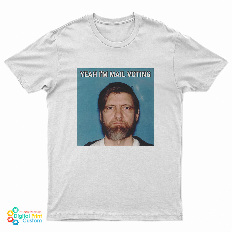Yeah I'm Mail Ted Kaczynski Voting T-Shirt