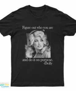 Dolly Parton Figure Out Who You Are And Do It On Purpose T-Shirt
