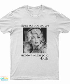 Dolly Parton Figure Out Who You Are And Do It On Purpose T-Shirt