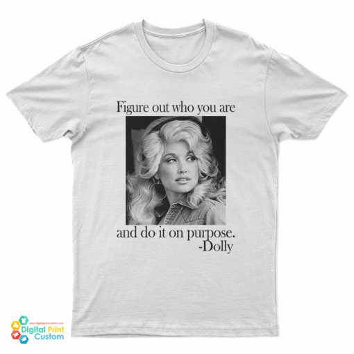 Dolly Parton Figure Out Who You Are And Do It On Purpose T-Shirt