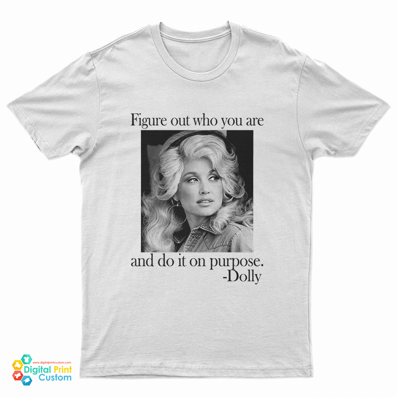 Dolly Parton Figure Out Who You Are And Do It On Purpose T-Shirt