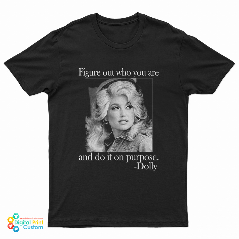 Dolly Parton Figure Out Who You Are And Do It On Purpose T-Shirt