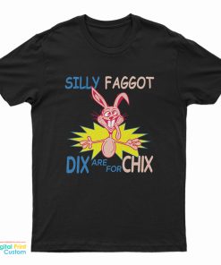 Funny Silly Faggot Dix Are For Chix T-Shirt