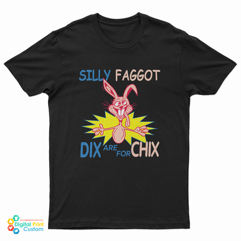 Funny Silly Faggot Dix Are For Chix T-Shirt