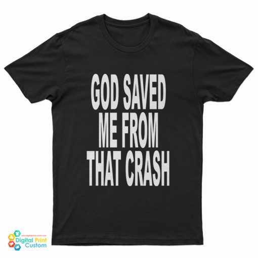God Saved Me From That Crash T-Shirt