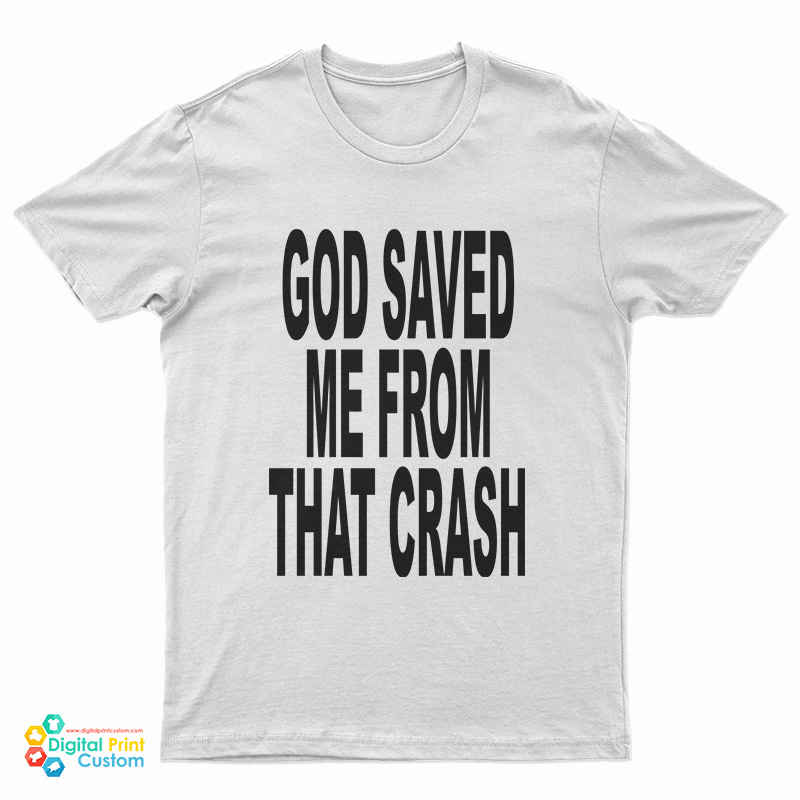 God Saved Me From That Crash T-Shirt