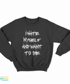 I Hate Myself And Want To Die Kurt Cobain Sweatshirt