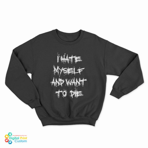 I Hate Myself And Want To Die Kurt Cobain Sweatshirt