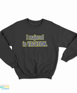 I Majored In Vacation Sweatshirt