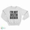 I'm Not Justin Bieber Sweatshirt