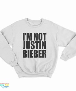 I'm Not Justin Bieber Sweatshirt