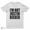 I'm Not Justin Bieber T-Shirt