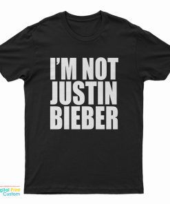 I'm Not Justin Bieber T-Shirt