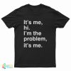 It's Me Hi I'm The Problem It's Me T-Shirt