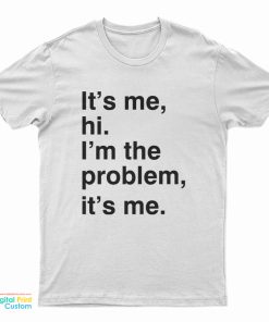 It's Me Hi I'm The Problem It's Me T-Shirt